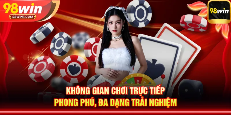 Không gian chơi trực tiếp phong phú, đa dạng trải nghiệm