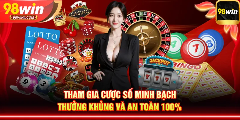 Tham gia cược số minh bạch, thưởng khủng và an toàn 100%